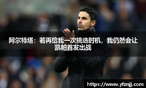 阿尔特塔：若再给我一次挑选时机，我仍然会让凯帕首发出战